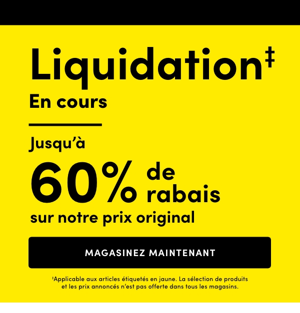 Liquidation‡ : jusqu'à 60 % de rabais sur notre prix original